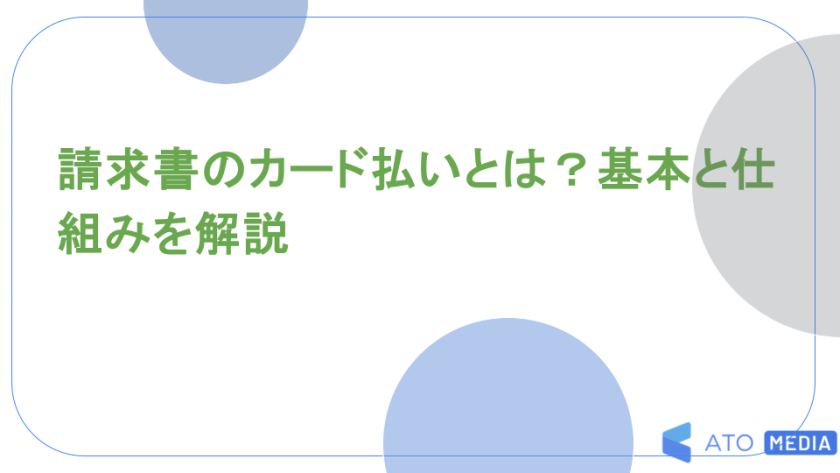 請求書のカード払いとは？基本と仕組みを解説