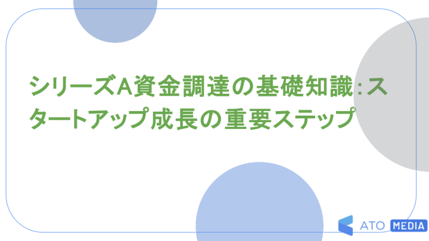 シリーズA資金調達の基礎知識：スタートアップ成長の重要ステップ