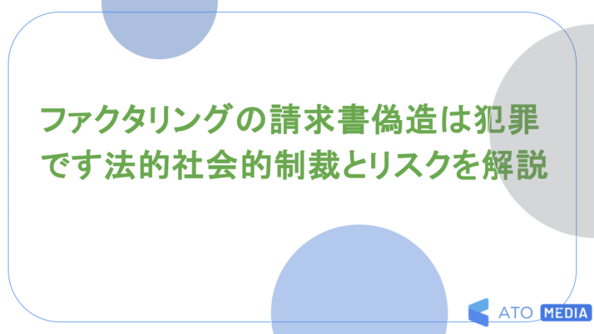 ファクタリングの請求書偽造は犯罪です法的社会的制裁とリスクを解説