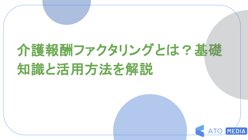介護報酬ファクタリングとは？基礎知識と活用方法を解説