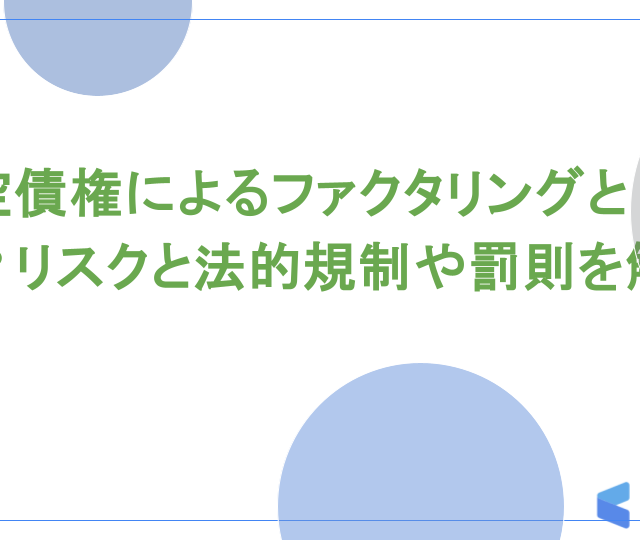 架空債権によるファクタリングとは？リスクや法的規制と罰則を解説